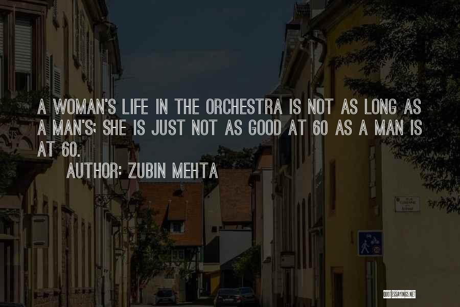 Zubin Mehta Quotes: A Woman's Life In The Orchestra Is Not As Long As A Man's; She Is Just Not As Good At