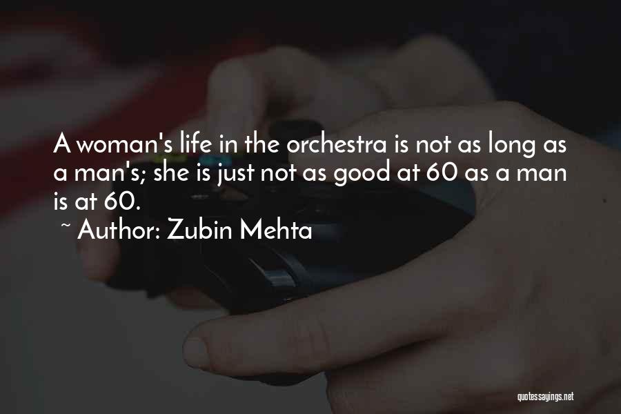 Zubin Mehta Quotes: A Woman's Life In The Orchestra Is Not As Long As A Man's; She Is Just Not As Good At