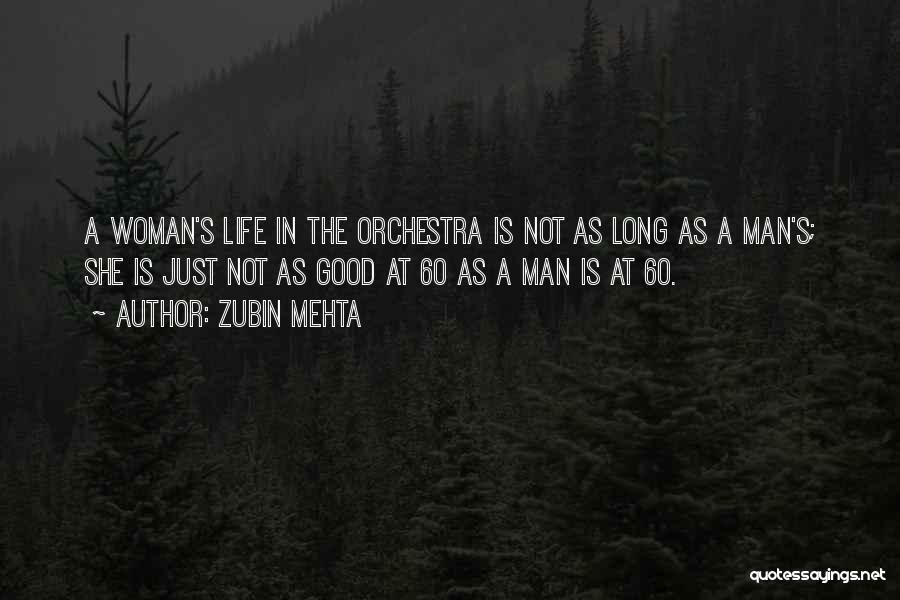 Zubin Mehta Quotes: A Woman's Life In The Orchestra Is Not As Long As A Man's; She Is Just Not As Good At