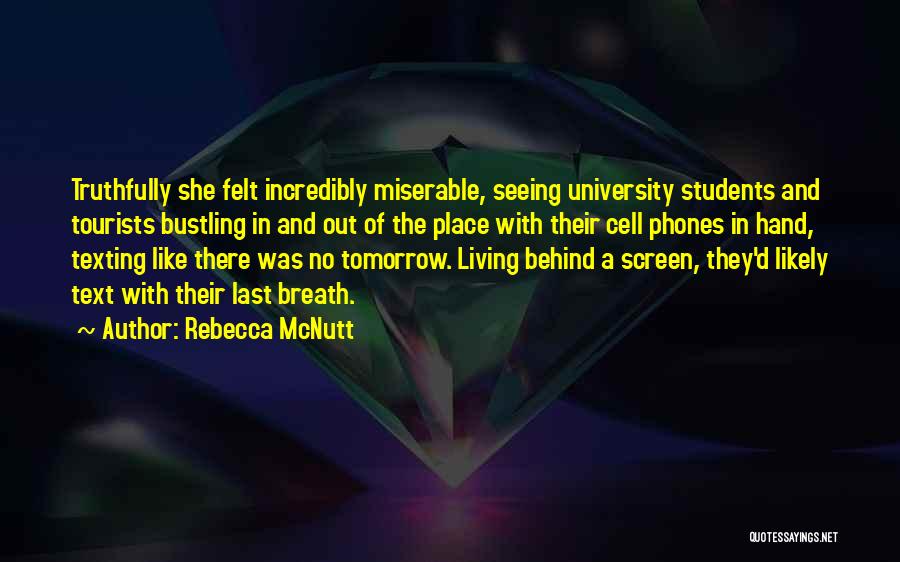 Rebecca McNutt Quotes: Truthfully She Felt Incredibly Miserable, Seeing University Students And Tourists Bustling In And Out Of The Place With Their Cell