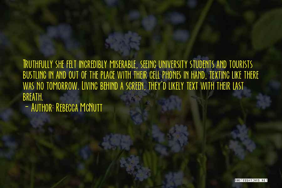 Rebecca McNutt Quotes: Truthfully She Felt Incredibly Miserable, Seeing University Students And Tourists Bustling In And Out Of The Place With Their Cell