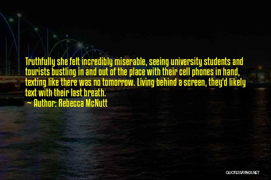 Rebecca McNutt Quotes: Truthfully She Felt Incredibly Miserable, Seeing University Students And Tourists Bustling In And Out Of The Place With Their Cell