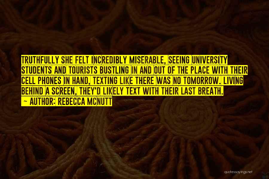 Rebecca McNutt Quotes: Truthfully She Felt Incredibly Miserable, Seeing University Students And Tourists Bustling In And Out Of The Place With Their Cell