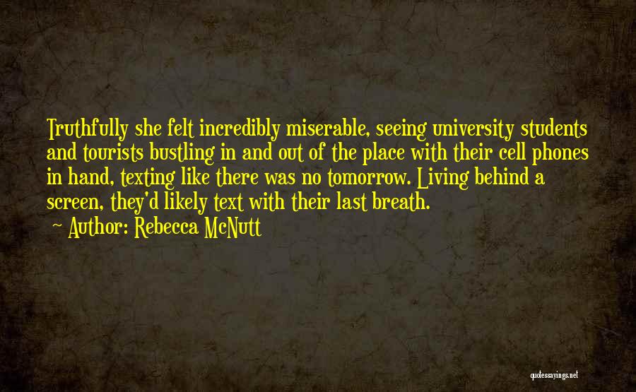 Rebecca McNutt Quotes: Truthfully She Felt Incredibly Miserable, Seeing University Students And Tourists Bustling In And Out Of The Place With Their Cell