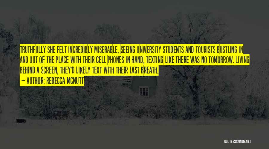 Rebecca McNutt Quotes: Truthfully She Felt Incredibly Miserable, Seeing University Students And Tourists Bustling In And Out Of The Place With Their Cell