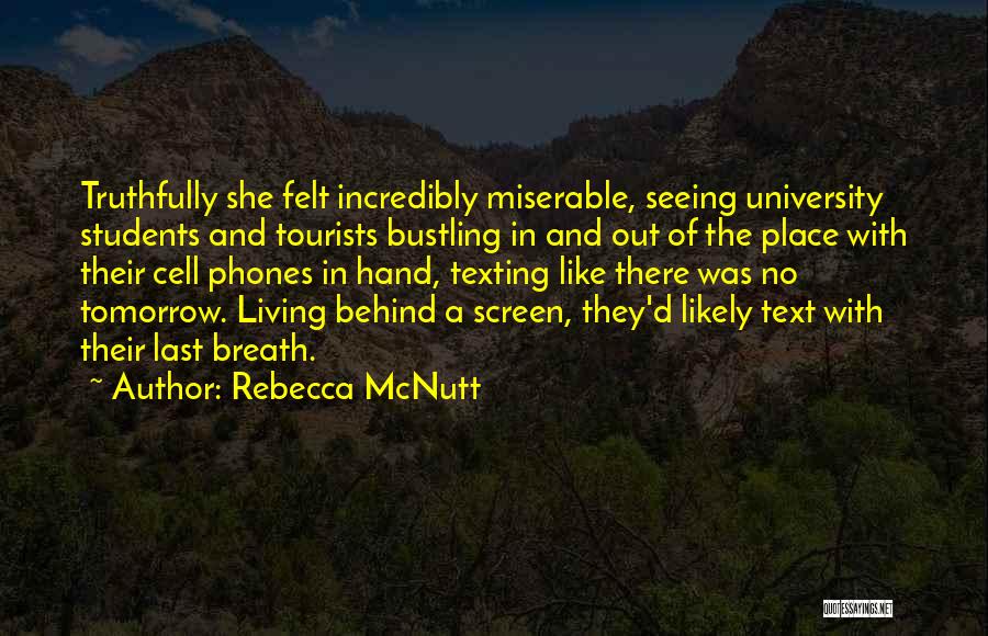 Rebecca McNutt Quotes: Truthfully She Felt Incredibly Miserable, Seeing University Students And Tourists Bustling In And Out Of The Place With Their Cell