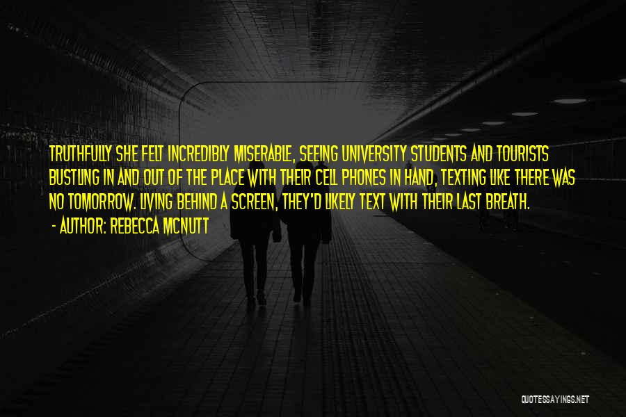 Rebecca McNutt Quotes: Truthfully She Felt Incredibly Miserable, Seeing University Students And Tourists Bustling In And Out Of The Place With Their Cell