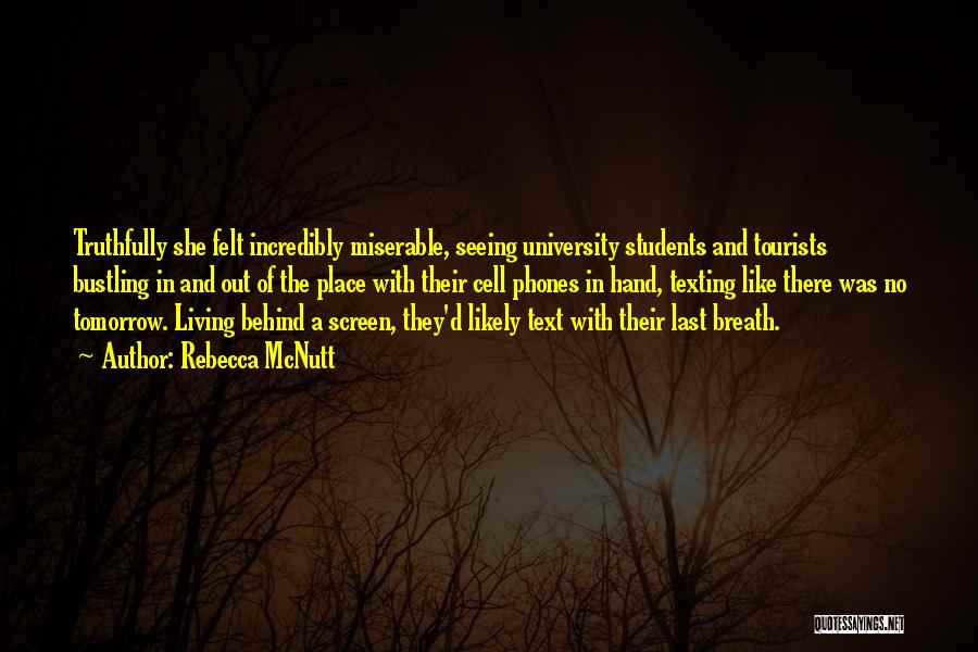 Rebecca McNutt Quotes: Truthfully She Felt Incredibly Miserable, Seeing University Students And Tourists Bustling In And Out Of The Place With Their Cell