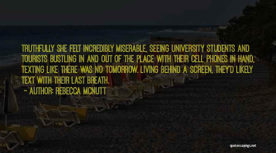 Rebecca McNutt Quotes: Truthfully She Felt Incredibly Miserable, Seeing University Students And Tourists Bustling In And Out Of The Place With Their Cell