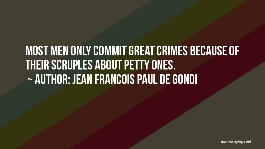 Jean Francois Paul De Gondi Quotes: Most Men Only Commit Great Crimes Because Of Their Scruples About Petty Ones.