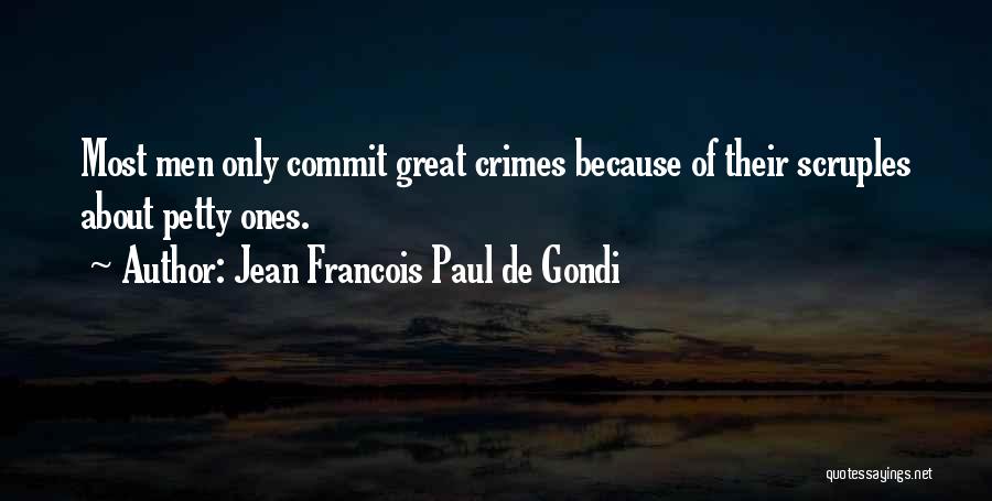 Jean Francois Paul De Gondi Quotes: Most Men Only Commit Great Crimes Because Of Their Scruples About Petty Ones.