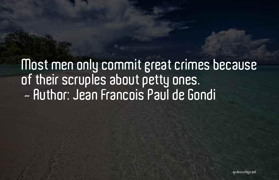 Jean Francois Paul De Gondi Quotes: Most Men Only Commit Great Crimes Because Of Their Scruples About Petty Ones.