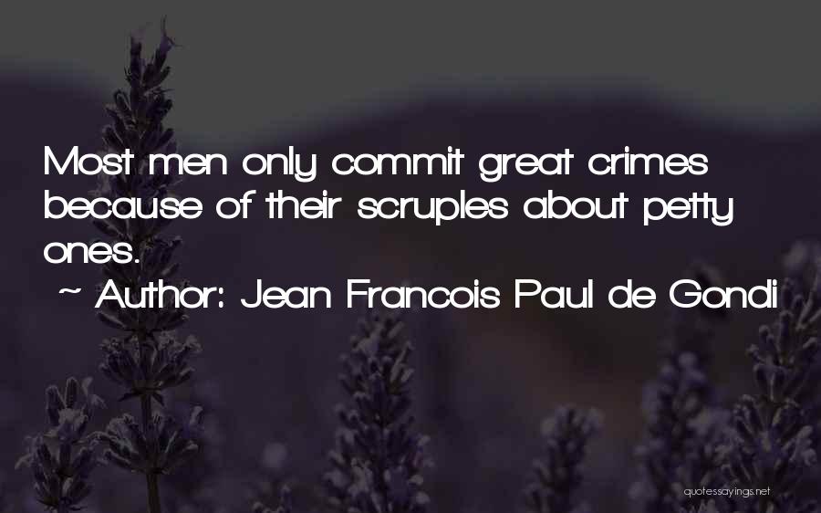 Jean Francois Paul De Gondi Quotes: Most Men Only Commit Great Crimes Because Of Their Scruples About Petty Ones.