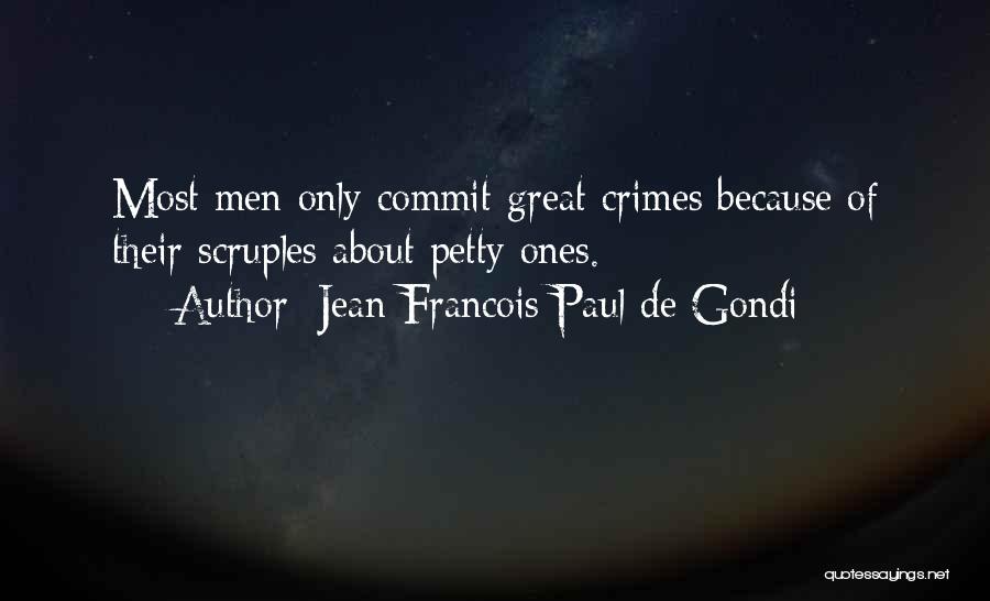 Jean Francois Paul De Gondi Quotes: Most Men Only Commit Great Crimes Because Of Their Scruples About Petty Ones.