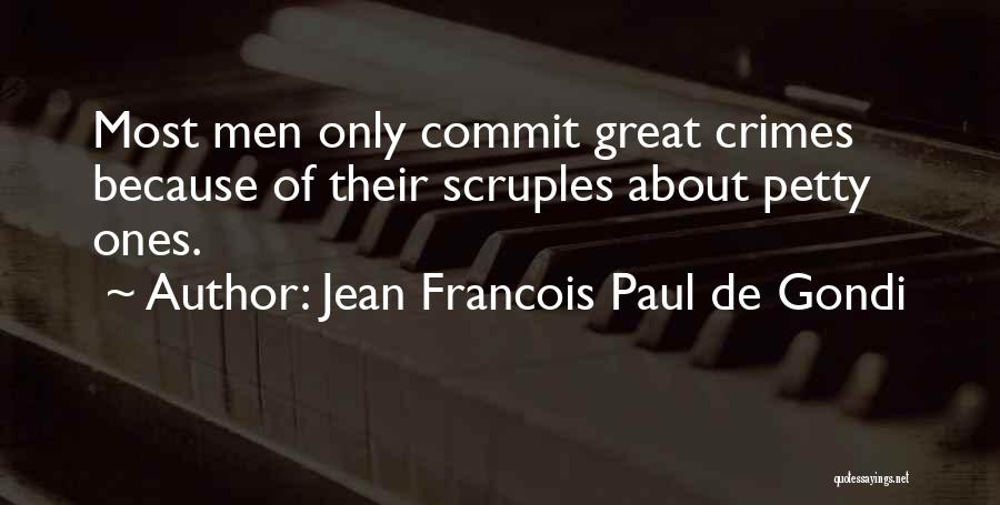 Jean Francois Paul De Gondi Quotes: Most Men Only Commit Great Crimes Because Of Their Scruples About Petty Ones.