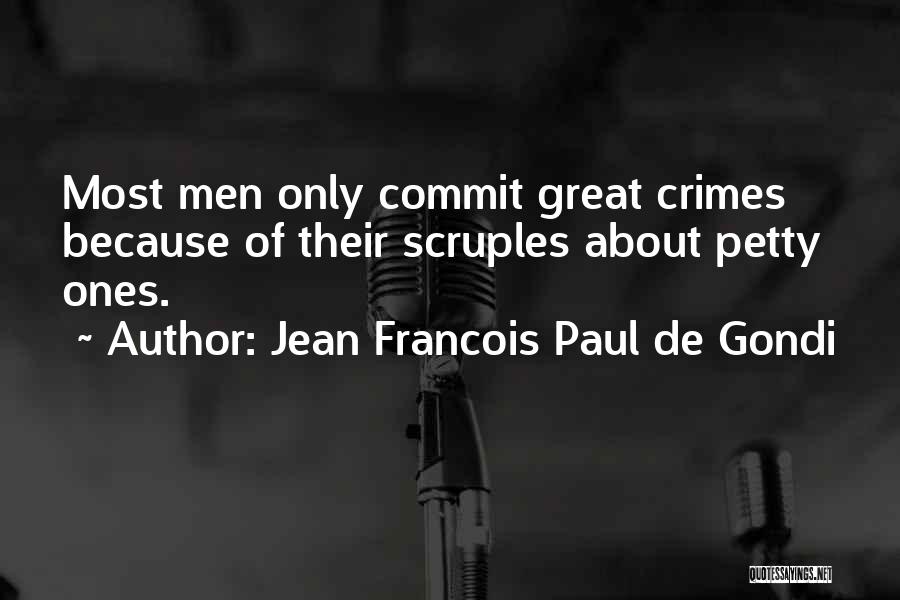 Jean Francois Paul De Gondi Quotes: Most Men Only Commit Great Crimes Because Of Their Scruples About Petty Ones.