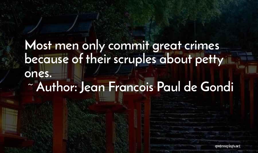 Jean Francois Paul De Gondi Quotes: Most Men Only Commit Great Crimes Because Of Their Scruples About Petty Ones.