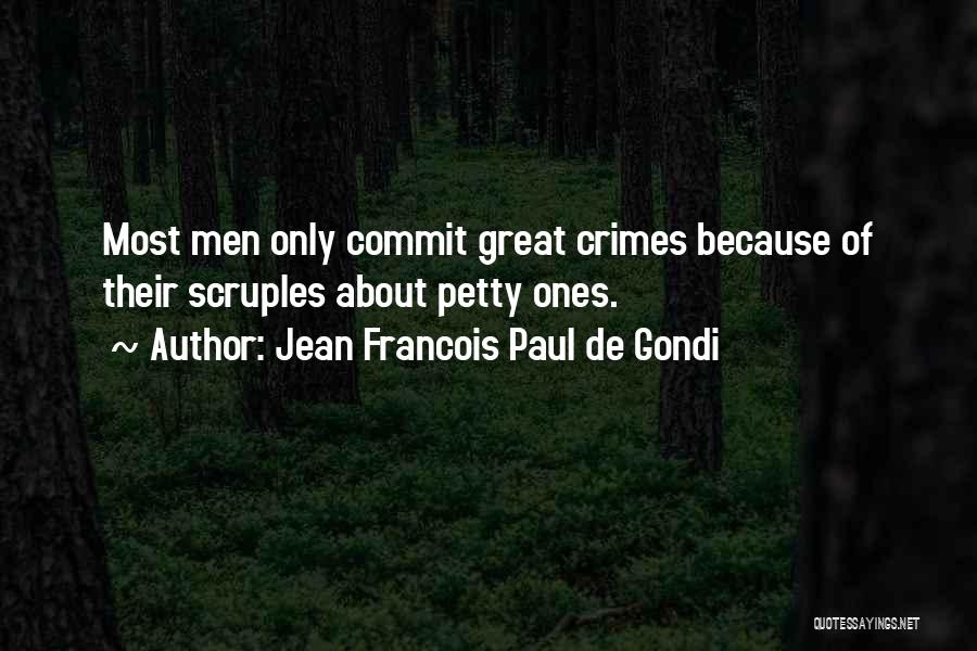 Jean Francois Paul De Gondi Quotes: Most Men Only Commit Great Crimes Because Of Their Scruples About Petty Ones.