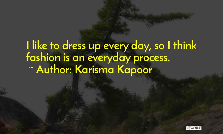 Karisma Kapoor Quotes: I Like To Dress Up Every Day, So I Think Fashion Is An Everyday Process.