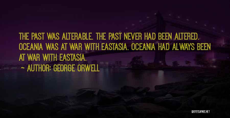 George Orwell Quotes: The Past Was Alterable. The Past Never Had Been Altered. Oceania Was At War With Eastasia. Oceania Had Always Been