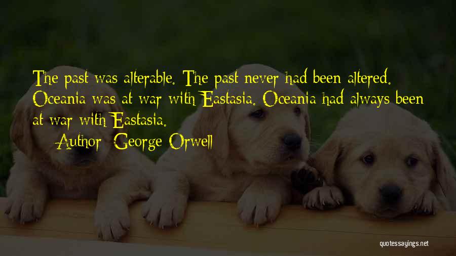 George Orwell Quotes: The Past Was Alterable. The Past Never Had Been Altered. Oceania Was At War With Eastasia. Oceania Had Always Been