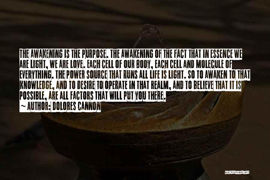 Dolores Cannon Quotes: The Awakening Is The Purpose. The Awakening Of The Fact That In Essence We Are Light, We Are Love. Each