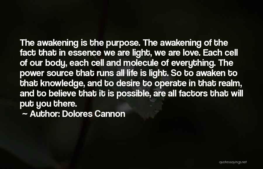 Dolores Cannon Quotes: The Awakening Is The Purpose. The Awakening Of The Fact That In Essence We Are Light, We Are Love. Each