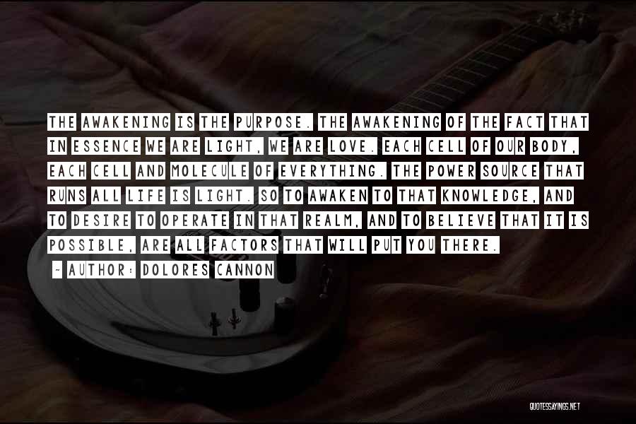 Dolores Cannon Quotes: The Awakening Is The Purpose. The Awakening Of The Fact That In Essence We Are Light, We Are Love. Each