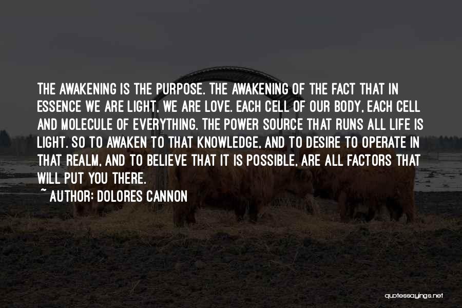 Dolores Cannon Quotes: The Awakening Is The Purpose. The Awakening Of The Fact That In Essence We Are Light, We Are Love. Each