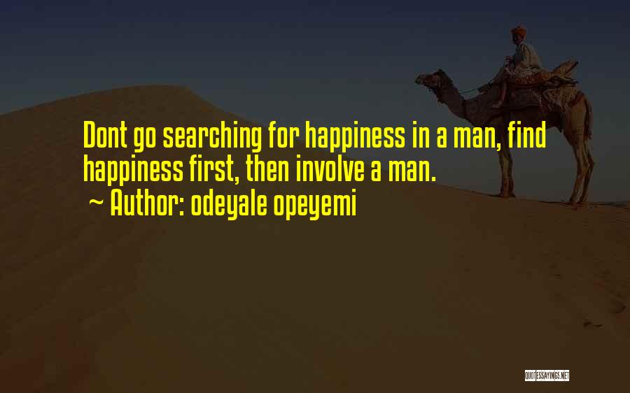 Odeyale Opeyemi Quotes: Dont Go Searching For Happiness In A Man, Find Happiness First, Then Involve A Man.