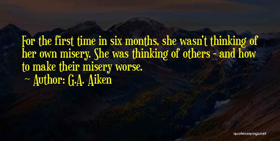 G.A. Aiken Quotes: For The First Time In Six Months, She Wasn't Thinking Of Her Own Misery. She Was Thinking Of Others -