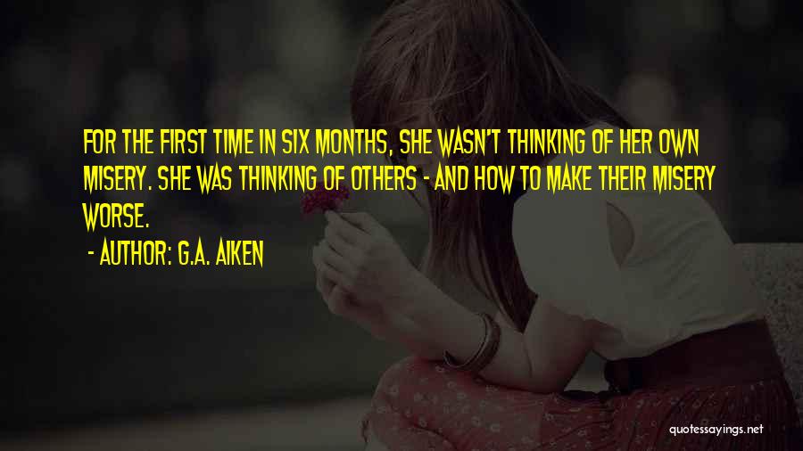 G.A. Aiken Quotes: For The First Time In Six Months, She Wasn't Thinking Of Her Own Misery. She Was Thinking Of Others -