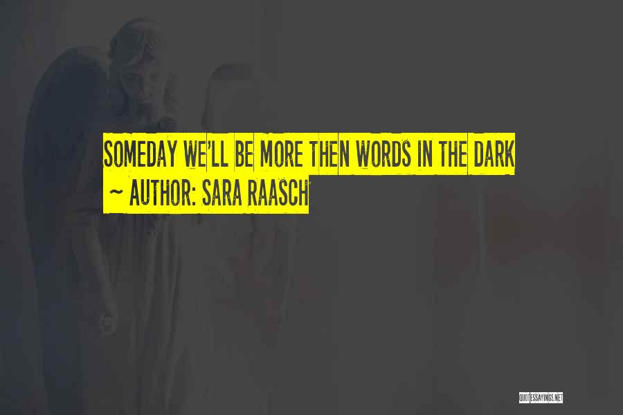 Sara Raasch Quotes: Someday We'll Be More Then Words In The Dark