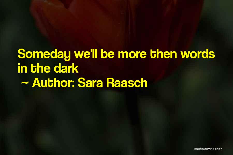 Sara Raasch Quotes: Someday We'll Be More Then Words In The Dark