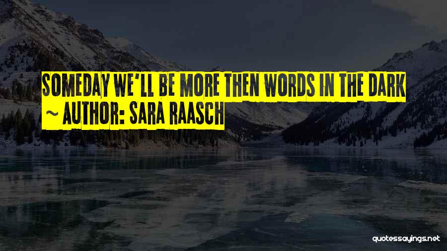Sara Raasch Quotes: Someday We'll Be More Then Words In The Dark
