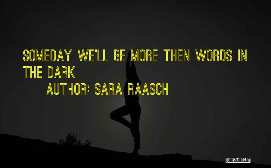 Sara Raasch Quotes: Someday We'll Be More Then Words In The Dark