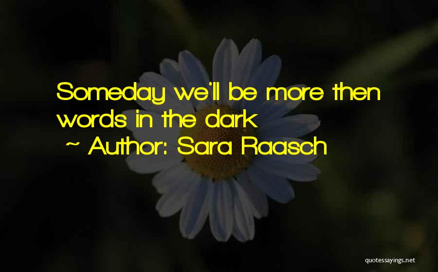 Sara Raasch Quotes: Someday We'll Be More Then Words In The Dark