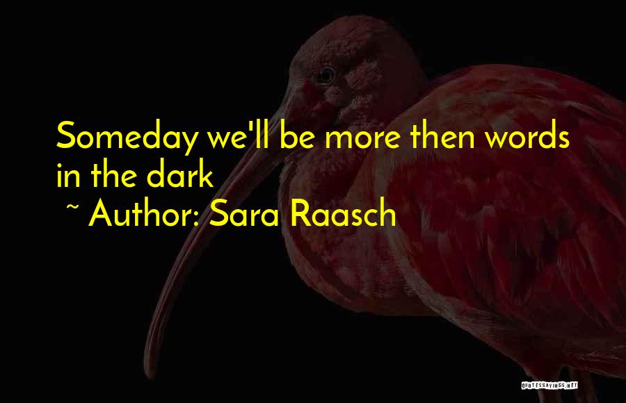 Sara Raasch Quotes: Someday We'll Be More Then Words In The Dark
