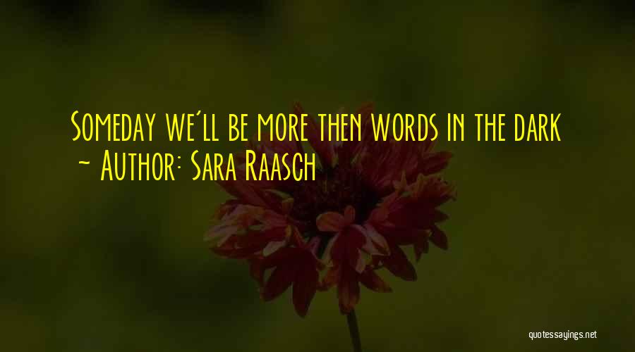Sara Raasch Quotes: Someday We'll Be More Then Words In The Dark