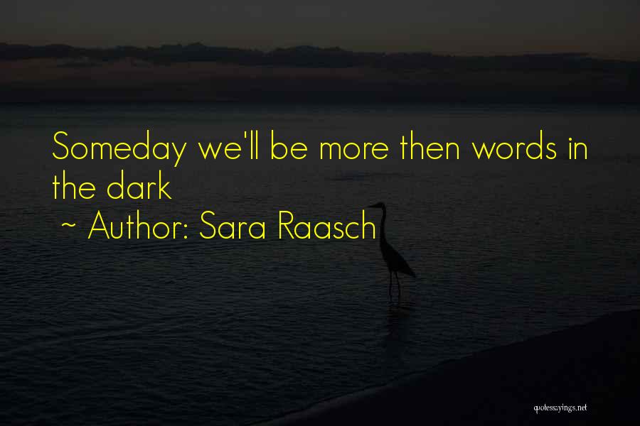 Sara Raasch Quotes: Someday We'll Be More Then Words In The Dark