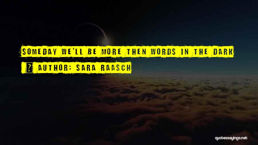 Sara Raasch Quotes: Someday We'll Be More Then Words In The Dark
