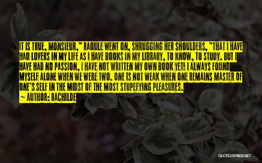 Rachilde Quotes: It Is True, Monsieur, Raoule Went On, Shrugging Her Shoulders, That I Have Had Lovers In My Life As I