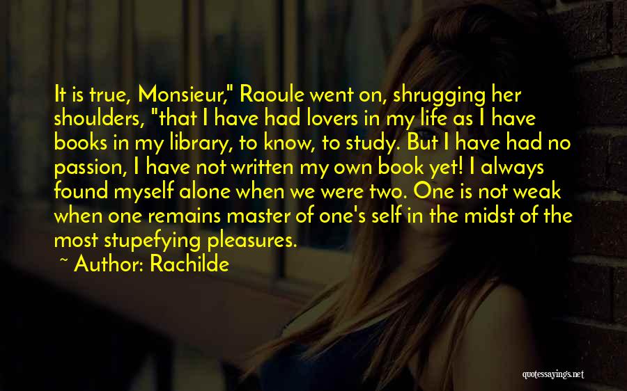 Rachilde Quotes: It Is True, Monsieur, Raoule Went On, Shrugging Her Shoulders, That I Have Had Lovers In My Life As I