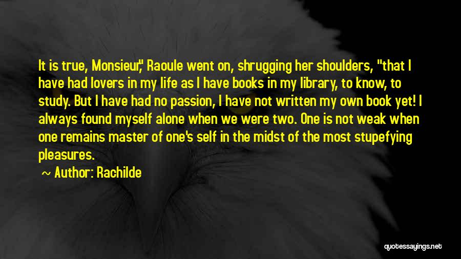 Rachilde Quotes: It Is True, Monsieur, Raoule Went On, Shrugging Her Shoulders, That I Have Had Lovers In My Life As I