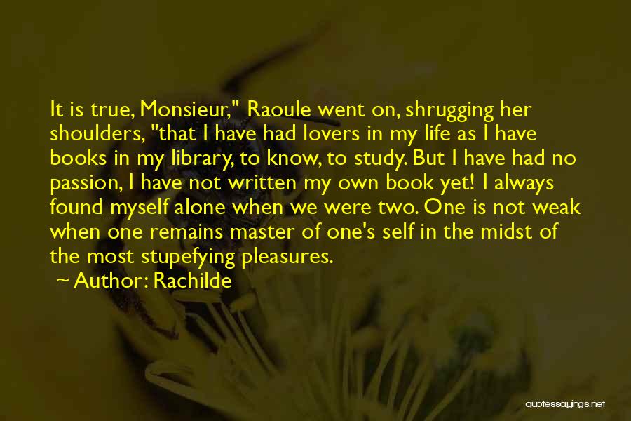 Rachilde Quotes: It Is True, Monsieur, Raoule Went On, Shrugging Her Shoulders, That I Have Had Lovers In My Life As I