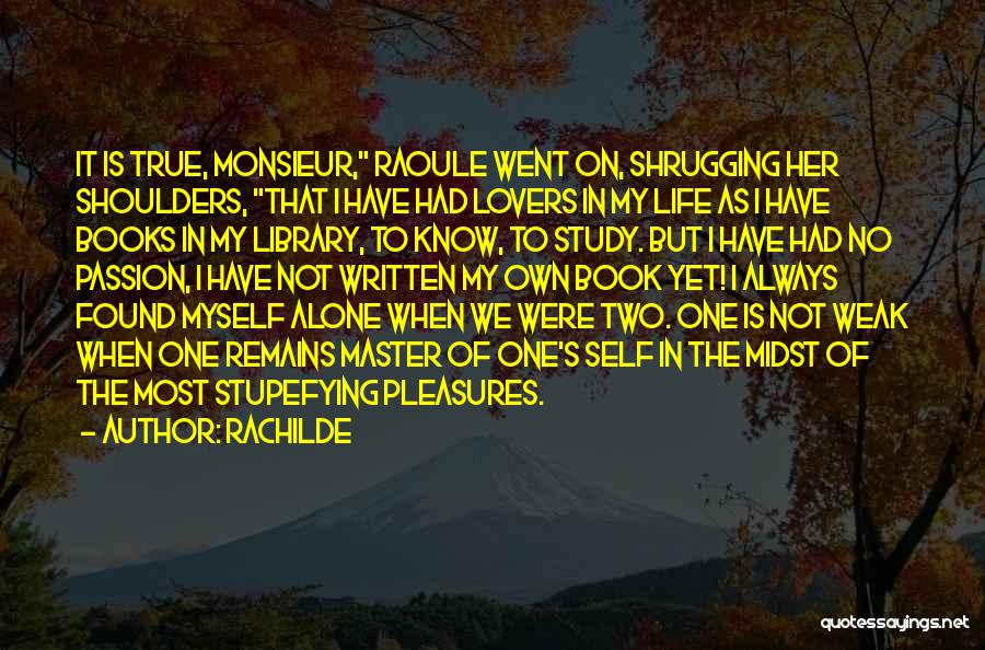 Rachilde Quotes: It Is True, Monsieur, Raoule Went On, Shrugging Her Shoulders, That I Have Had Lovers In My Life As I