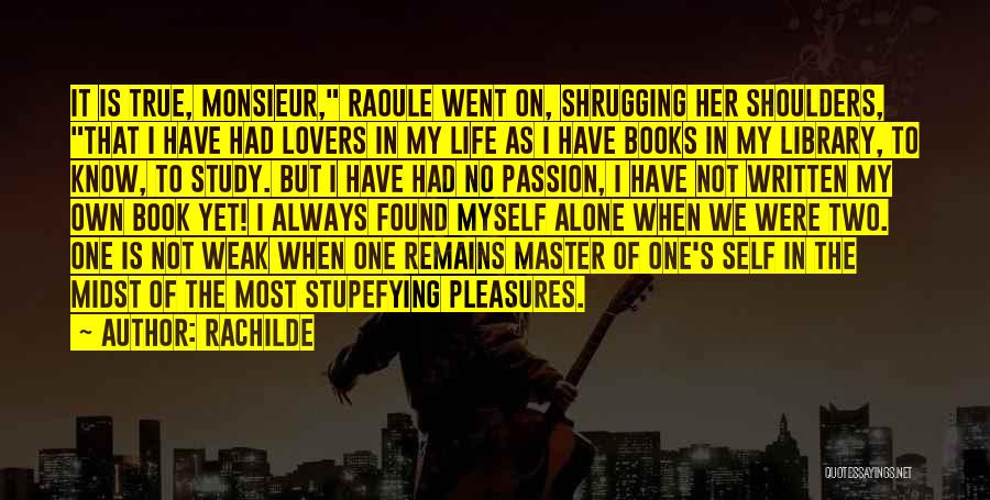 Rachilde Quotes: It Is True, Monsieur, Raoule Went On, Shrugging Her Shoulders, That I Have Had Lovers In My Life As I