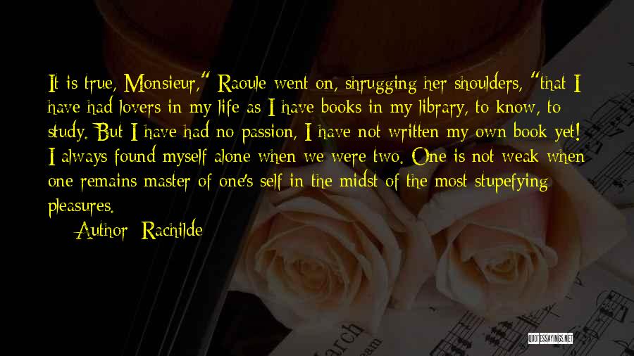 Rachilde Quotes: It Is True, Monsieur, Raoule Went On, Shrugging Her Shoulders, That I Have Had Lovers In My Life As I