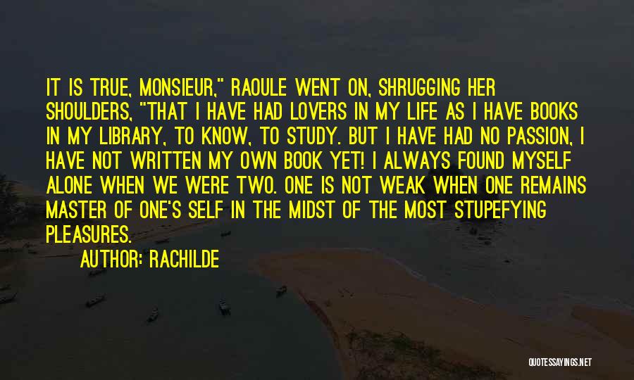 Rachilde Quotes: It Is True, Monsieur, Raoule Went On, Shrugging Her Shoulders, That I Have Had Lovers In My Life As I