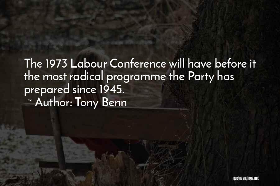 Tony Benn Quotes: The 1973 Labour Conference Will Have Before It The Most Radical Programme The Party Has Prepared Since 1945.